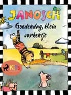 Goedendag, klein varkentje af Janosch
