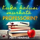 Kuka halusi murhata professorin? af Pertti Hemánus