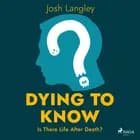 Dying to Know: Is There Life After Death? af Josh Langley