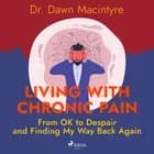 Living with Chronic Pain: From OK to Despair and Finding My Way Back Again af Dr. Dawn Macintyre