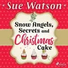 Snow Angels, Secrets and Christmas Cake af Sue Watson