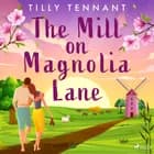 The Mill on Magnolia Lane af Tilly Tennant
