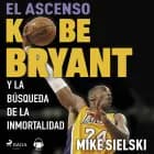 El ascenso. kobe bryant y la búsqueda de la inmortalidad