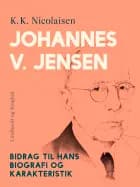 Johannes V. Jensen. Bidrag til hans biografi og karakteristik