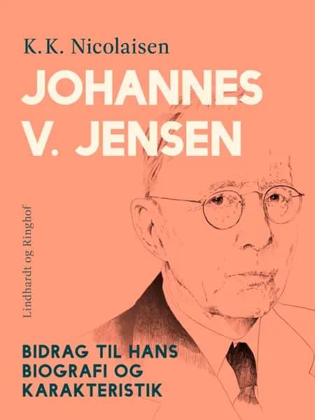 Johannes V. Jensen. Bidrag til hans biografi og karakteristik af K.K. Nicolaisen