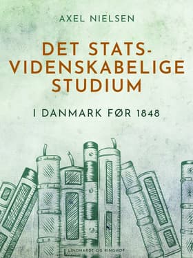 Det statsvidenskabelige studium i Danmark før 1848 af Axel Nielsen