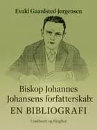 Biskop Johannes Johansens forfatterskab: En bibliografi af Evald Gaardsted-Jørgensen