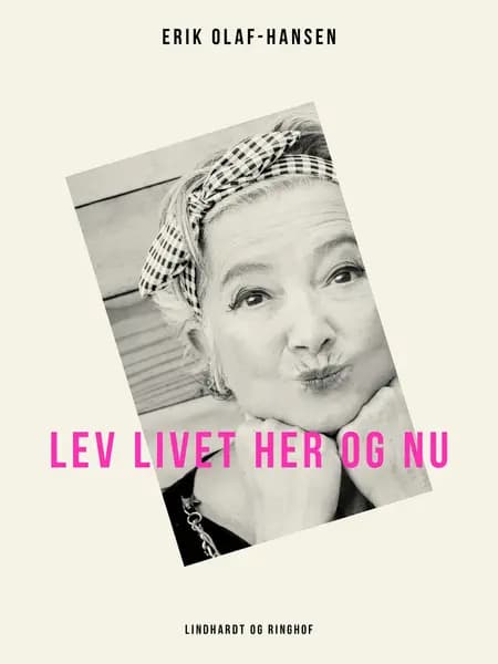 Lev livet her og nu af Erik Olaf-Hansen