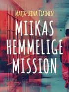 Miikas hemmelige mission af Marja-Leena Tiainen