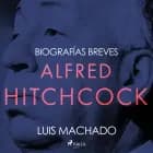 Biografías breves - Alfred Hitchcock af Luis Machado