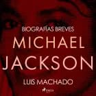 Biografías breves - Michael Jackson af Luis Machado