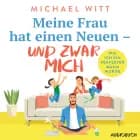 Meine Frau hat einen Neuen - und zwar mich - Wie ich ein perfekter Mann wurde af Michael Witt