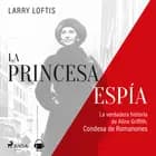 La princesa espía. La verdadera historia de Aline Griffith, condesa de Romanones af Larry Lofftis