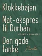 Klokkebøjen. Nat-ekspres til Durban. Den gode tanke. Noveller af Henrik V. Ringsted
