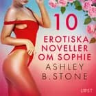 10 erotiska noveller om Sophie af Ashley B. Stone