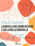 La novella del buon vecchio e della bella fanciulla af Italo Svevo