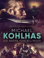 Michael Kohlhas og andre fortællinger af Heinrich Von Kleist