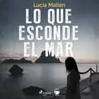 Lo que esconde el mar af Lucía Mallén