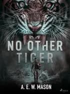 No Other Tiger af A. E. W. Mason