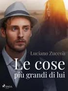 Le cose più grandi di lui af Luciano Zuccoli