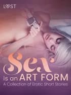 Sex is an Art Form - A Collection of Erotic Short Stories af LUST authors