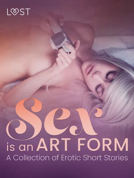 Sex is an Art Form - A Collection of Erotic Short Stories af LUST authors