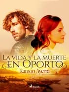 La vida y la muerte en Oporto af Ramón Ayerra