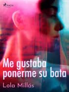 Me gustaba ponerme su bata af Lola Millás