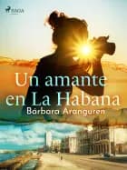 Un amante en La Habana af Bárbara Aranguren