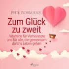 Zum Glück zu zweit - Vitamine für Verheiratete und für alle, die gemeinsam durchs Leben gehen af Phil Bosmans