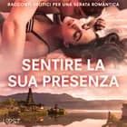 Sentire la sua presenza: racconti erotici per una serata romantica