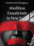 Abolition Fanaticism in New York af Frederick Douglass