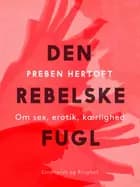 Den rebelske fugl. Om sex, erotik, kærlighed af Preben Hertoft