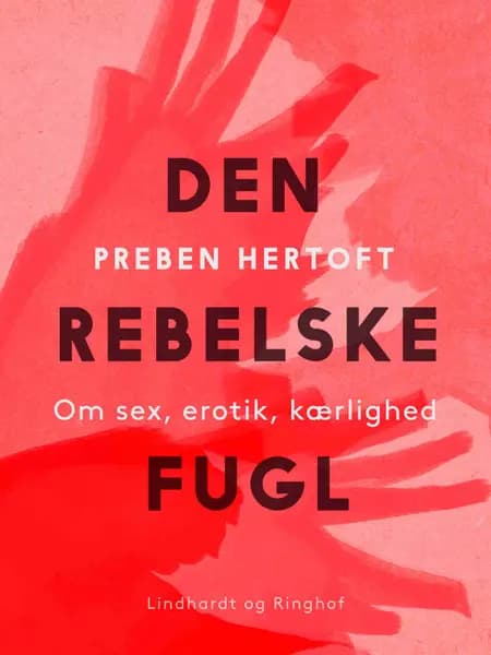 Den rebelske fugl. Om sex, erotik, kærlighed af Preben Hertoft
