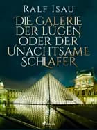 Die Galerie der Lügen oder der unachtsame Schläfer af Ralf Isau