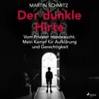 Der dunkle Hirte. Vom Priester missbraucht. Mein Kampf für Aufklärung und Gerechtigkeit af Martin Schmitz