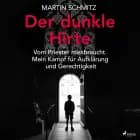 Der dunkle Hirte. Vom Priester missbraucht. Mein Kampf für Aufklärung und Gerechtigkeit