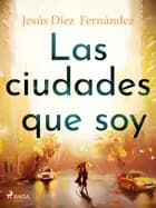 Las ciudades que soy af Jesús Díez Fernández