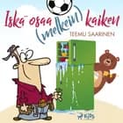 Iskä osaa (melkein) kaiken af Teemu Saarinen