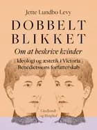 Dobbeltblikket. Om at beskrive kvinder. Ideologi og æstetik i Victoria Benedictssons forfatterskab af Jette Lundbo Levy