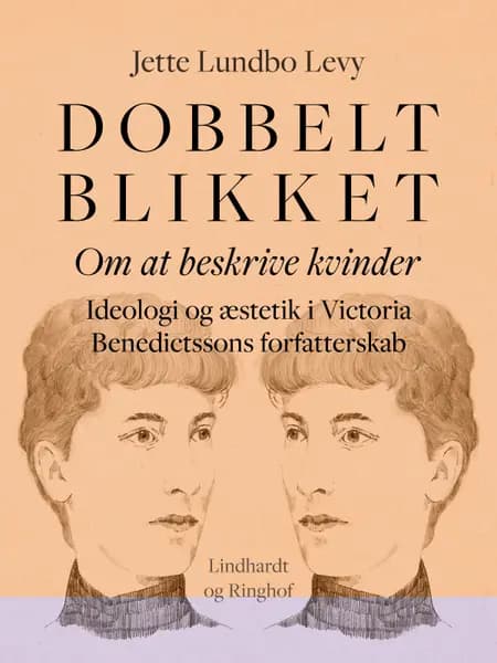 Dobbeltblikket. Om at beskrive kvinder. Ideologi og æstetik i Victoria Benedictssons forfatterskab af Jette Lundbo Levy
