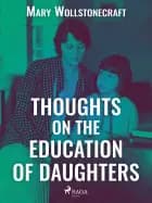 Thoughts on the Education of Daughters af Mary Wollstonecraft