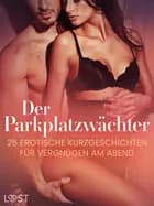 Der Parkplatzwächter: 25 erotische Kurzgeschichten für Vergnügen am Abend af LUST authors