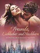 Freunde, Liebhaber und Nachbarn: 19 erotische Kurzgeschichten af LUST authors