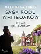 Saga rodu Whiteoaków 11 - Żniwa Whiteoaków