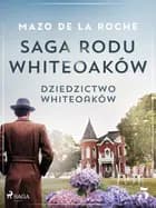 Saga rodu Whiteoaków 5 - Dziedzictwo Whiteoaków af Mazo de la Roche