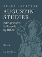 Augustin-studier. Bind 1. Kærlighedens fællesskab og frihed af Helge Haystrup
