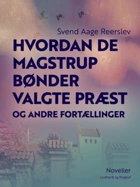 Hvordan de Magstrup bønder valgte præst og andre fortællinger af Svend Aage Reerslev