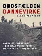 Dødsfælden Dannevirke. Kampe og tilbagetog - det dramatiske forspil til slaget ved Dybbøl 1864 af Claes Johansen