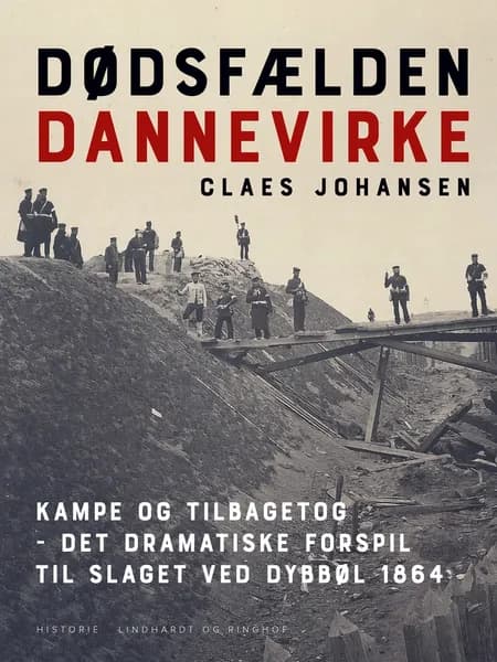 Dødsfælden Dannevirke. Kampe og tilbagetog - det dramatiske forspil til slaget ved Dybbøl 1864 af Claes Johansen